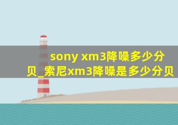 sony xm3降噪多少分贝_索尼xm3降噪是多少分贝